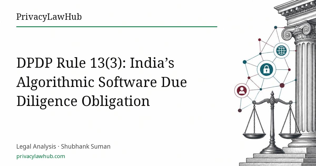 DPDP Rule 13(3): India’s Algorithmic Software Due Diligence Obligation