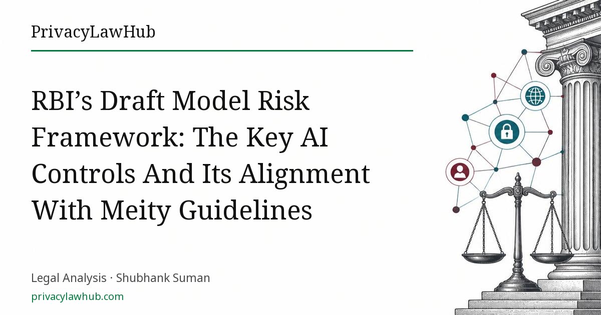 RBI’s Draft Model Risk Framework: The Key AI Controls And Its Alignment With Meity Guidelines